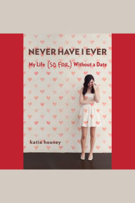 Never Have I Ever: My Life (So Far) Without a Date