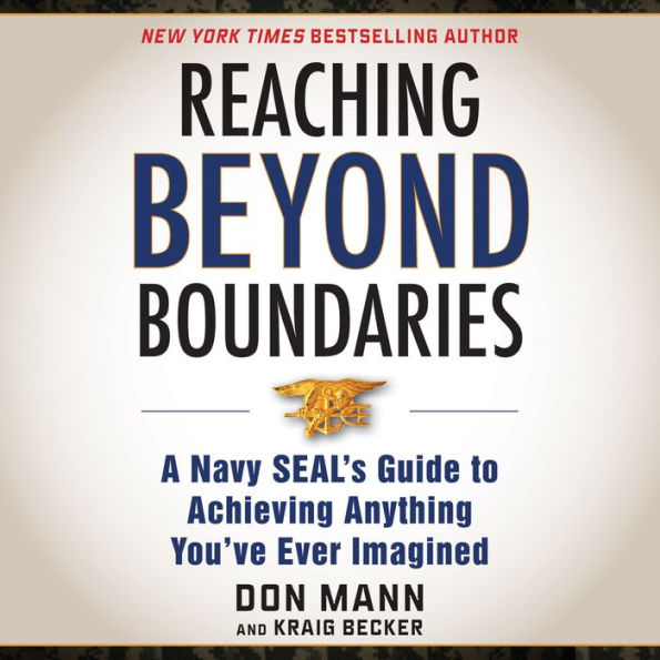 Reaching beyond Boundaries: A Navy SEAL's Guide to Achieving Everything You've Ever Imagined