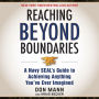 Reaching beyond Boundaries: A Navy SEAL's Guide to Achieving Everything You've Ever Imagined