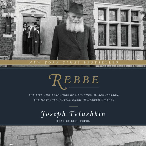 Rebbe: The Life and Teachings of Menachem M. Schneerson, the Most Influential Rabbi in Modern History