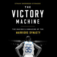 The Victory Machine: The Making and Unmaking of the Warriors Dynasty