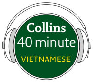 Vietnamese in 40 Minutes: Learn to speak Vietnamese in minutes with Collins