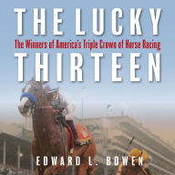 The Lucky Thirteen: The Winners of America's Triple Crown of Horse Racing