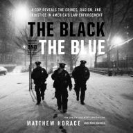 The Black and the Blue: A Cop Reveals the Crimes, Racism, and Injustice in America¿s Law Enforcement