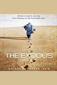 Finding Jesus In the Exodus: Christ in Israel's Journey from Slavery to the Promised Land