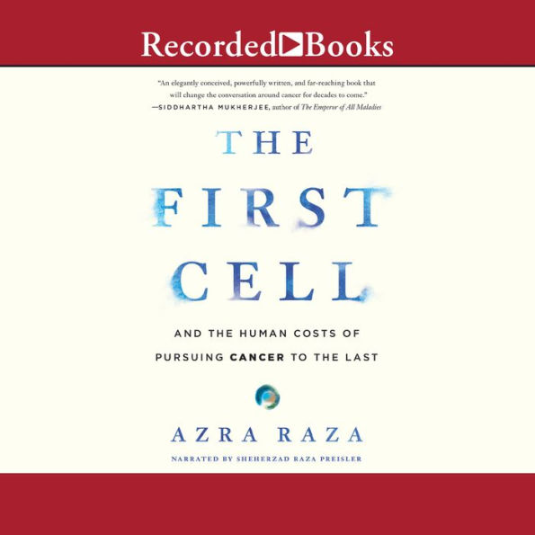 The First Cell: And the Human Costs of Pursuing Cancer to the Last