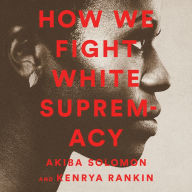 How We Fight White Supremacy: A Field Guide to Black Resistance