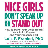 Nice Girls Don't Speak Up or Stand Out: How to Make Your Voice Heard, Your Point Known, and Your Presence Felt