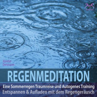 Regenmeditation - Eine Sommerregen Traumreise und Autogenes Training - Entspannen und Aufladen mit dem Regengeräusch