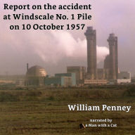 Report on the accident at Windscale No. 1 Pile on 10 October 1957: The Penney Report