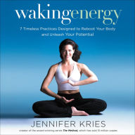 Waking Energy: 7 Timeless Practices Designed to Reboot Your Body and Unleash Your Potential