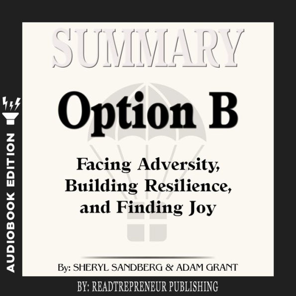Summary of Option B: Facing Adversity, Building Resilience, and Finding Joy by Sheryl Sandberg and Adam Grant