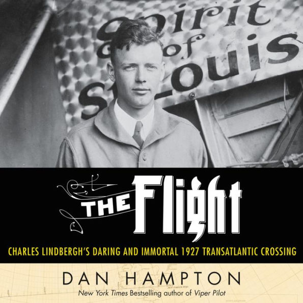 The Flight: Charles Lindbergh's Daring and Immortal 1927 Transatlantic Crossing