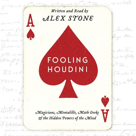 Fooling Houdini: Magicians, Mentalists, Math Geeks, and the Hidden Powers of the Mind