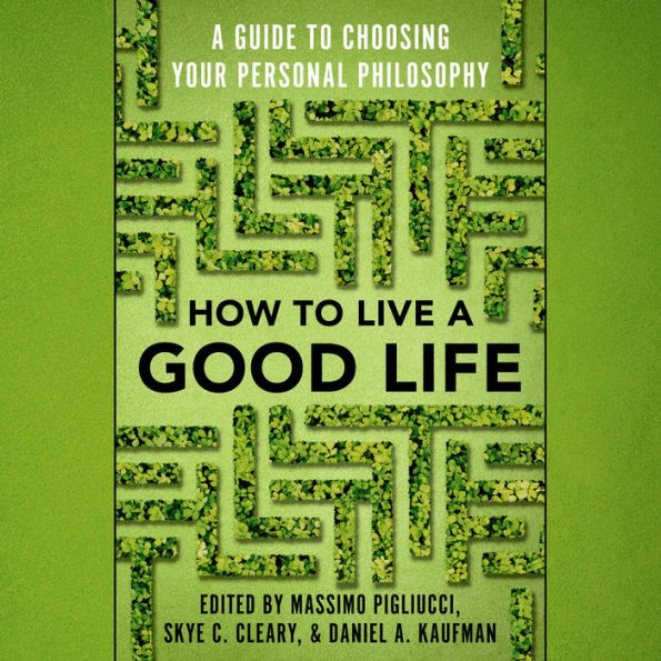 How to Live a Good Life: A Guide to Choosing Your Personal Philosophy