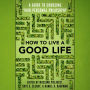 How to Live a Good Life: A Guide to Choosing Your Personal Philosophy