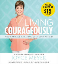 Living Courageously: You Can Face Anything, Just Do It Afraid