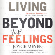 Living Beyond Your Feelings: Controlling Emotions So They Don't Control You