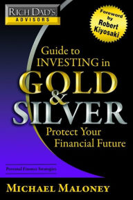 Rich Dad's Advisors: Guide to Investing In Gold and Silver: Protecting Your Financial Future (Abridged)