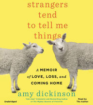 Strangers Tend to Tell Me Things: A Memoir of Love, Loss, and Coming Home