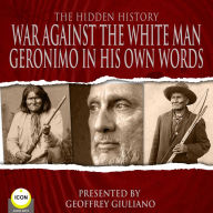 War Against The White Man: Geronimo In His Own Words