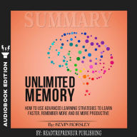 Summary of Unlimited Memory: How to Use Advanced Learning Strategies to Learn Faster, Remember More and be More Productive by Kevin Horsley