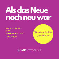 Als das Neue noch neu war: Wissenschaftsgeschichte (Abridged)