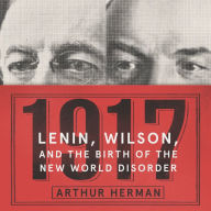 1917: Lenin, Wilson, and the Birth of the New World Disorder