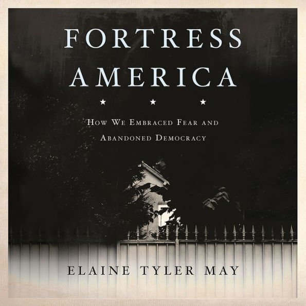 Fortress America: How We Embraced Fear and Abandoned Democracy