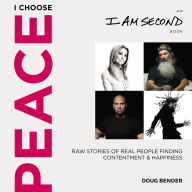 I Choose Peace: Raw Stories of Real People Finding Contentment and Happiness (An I Am Second Book)