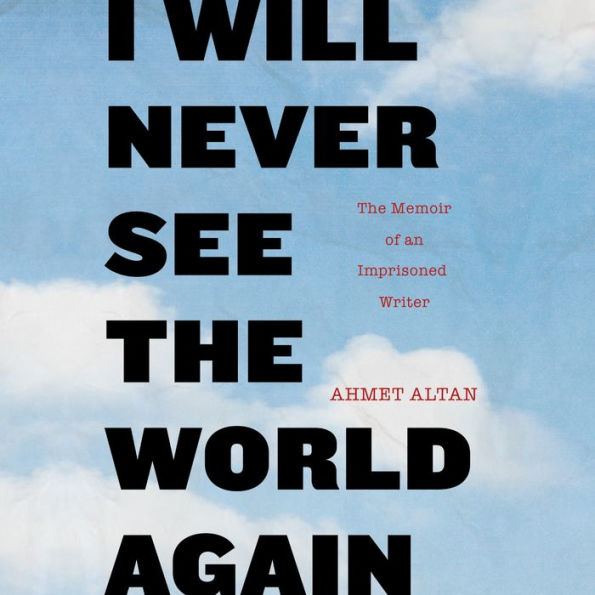 I Will Never See the World Again: The Memoir of an Imprisoned Writer