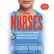 The Nurses: A Year of Secrets, Drama, and Miracles with the Heroes of the Hospital