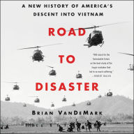 Road to Disaster: A New History of America's Descent into Vietnam