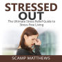 Stressed Out: The Ultimate Stress Relief Guide to Stress-Free Living