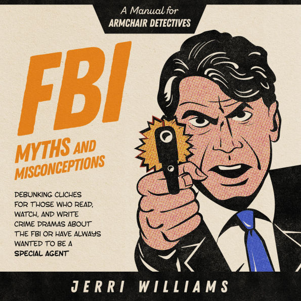 FBI Myths and Misconceptions: A Manual for Armchair Detectives