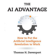 The AI Advantage: How to Put the Artificial Intelligence Revolution to Work