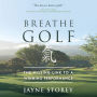 Breathe GOLF: The Missing Link to a Winning Performance (Abridged)