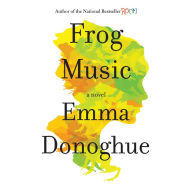 Frog Music: A Novel