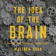 The Idea of the Brain: The Past and Future of Neuroscience