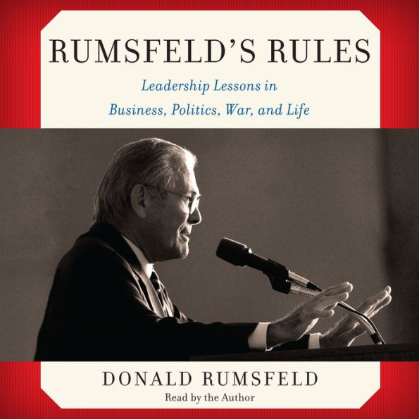 Rumsfeld's Rules: Leadership Lessons in Business, Politics, War, and Life