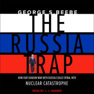 The Russia Trap: How Our Shadow War with Russia Could Spiral into Nuclear Catastrophe