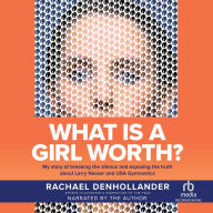 What Is a Girl Worth?: My Story of Breaking the Silence and Exposing the Truth About Larry Nassar and USA Gymnastics