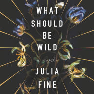 What Should Be Wild: A Novel