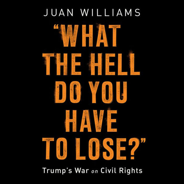 What the Hell Do You Have to Lose?: Trump's War on Civil Rights