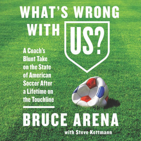 What's Wrong with US?: A Coach's Blunt Take on the State of American Soccer After a Lifetime on the Touchline