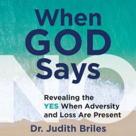 When God Says No: Revealing the YES When Adversity and Loss are Present