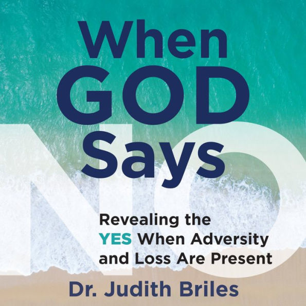 When God Says No: Revealing the YES When Adversity and Loss are Present