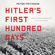 Hitler's First Hundred Days: When Germans Embraced the Third Reich