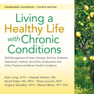 Living a Healthy Life with Chronic Conditions: Self-Management of Heart Disease, Arthritis, Diabetes, Depression, Asthma, Bronchitis, Emphysema and Other Physical and Mental Health Conditions