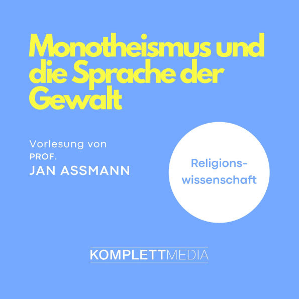Monotheismus und die Sprache der Gewalt: Vorlesung von Prof. Dr. Jan Assmann (Abridged)